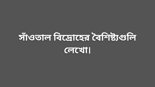 সাঁওতাল বিদ্রোহের বৈশিষ্ট্যগুলি লেখো।
