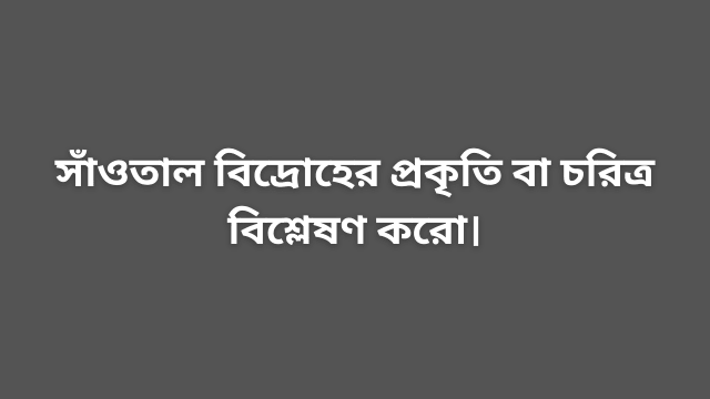 সাঁওতাল বিদ্রোহের প্রকৃতি বা চরিত্র বিশ্লেষণ করো।
