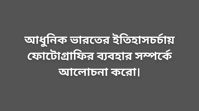 ইতিহাসচর্চায় ফোটোগ্রাফির ব্যবহার নিয়ে আলোচনা