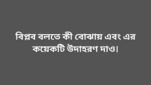 বিপ্লব বলতে কী বোঝায় এবং এর কয়েকটি উদাহরণ দাও।