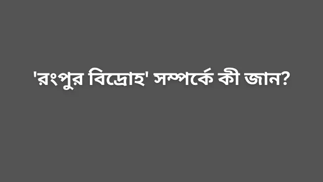 'রংপুর বিদ্রোহ' সম্পর্কে কী জান?