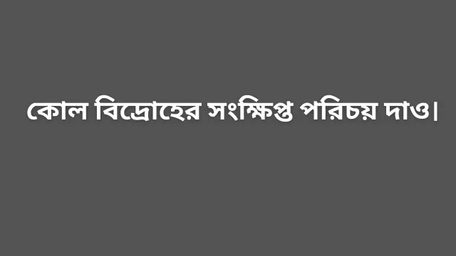 কোল বিদ্রোহের সংক্ষিপ্ত পরিচয় দাও।