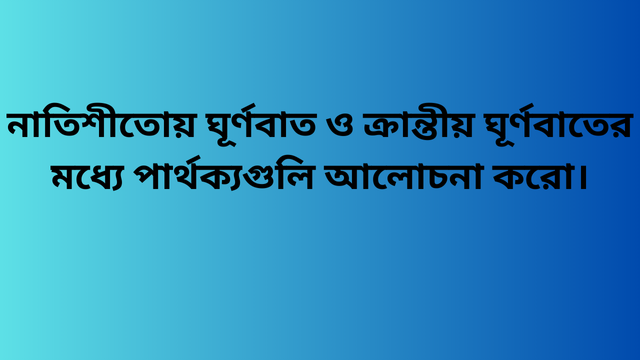 নাতিশীতোয় ঘূর্ণবাত ও ক্রান্তীয় ঘূর্ণবাতের মধ্যে পার্থক্যগুলি আলোচনা করো।