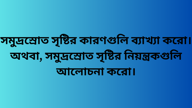 সমুদ্রস্রোত সৃষ্টির কারণগুলি ব্যাখ্যা করো। অথবা, সমুদ্রস্রোত সৃষ্টির নিয়ন্ত্রকগুলি আলোচনা করো।