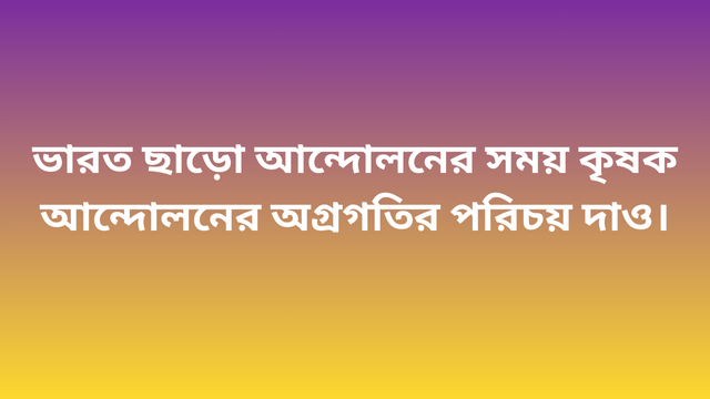 ভারত ছাড়ো আন্দোলনের সময় কৃষক আন্দোলনের অগ্রগতির পরিচয় দাও।