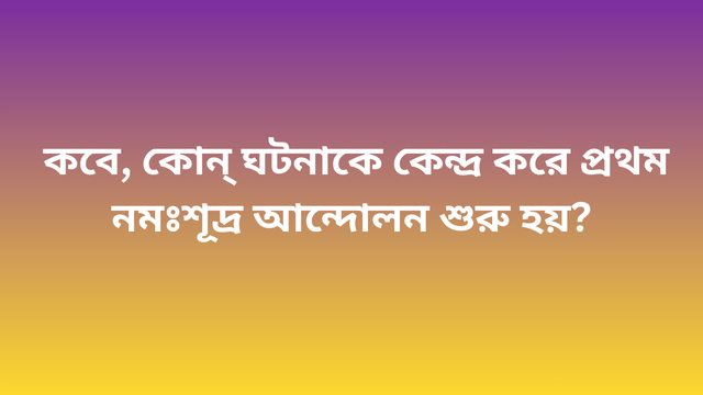 কবে, কোন্ ঘটনাকে কেন্দ্র করে প্রথম নমঃশূদ্র আন্দোলন শুরু হয়?
