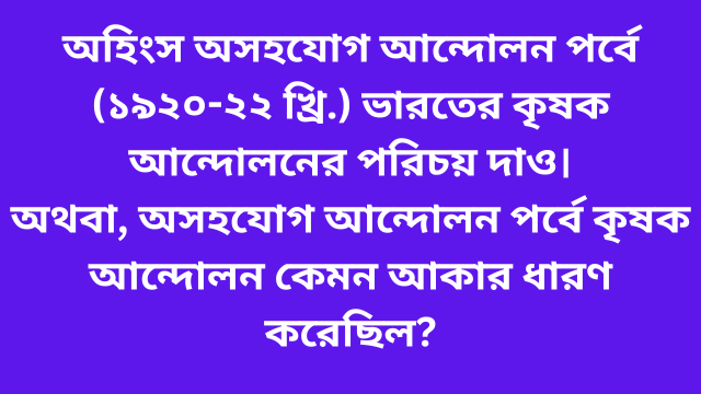 অহিংস অসহযোগ আন্দোলন পর্বে (১৯২০-২২ খ্রি.) ভারতের কৃষক আন্দোলনের পরিচয় দাও। অথবা, অসহযোগ আন্দোলন পর্বে কৃষক আন্দোলন কেমন আকার ধারণ করেছিল?