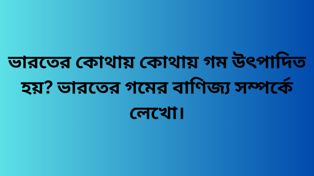 ভারতের কোথায় কোথায় গম উৎপাদিত হয়? ভারতের গমের বাণিজ্য সম্পর্কে লেখো।